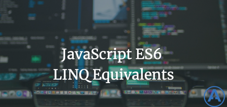 JavaScript ES6 LINQ Equivalents